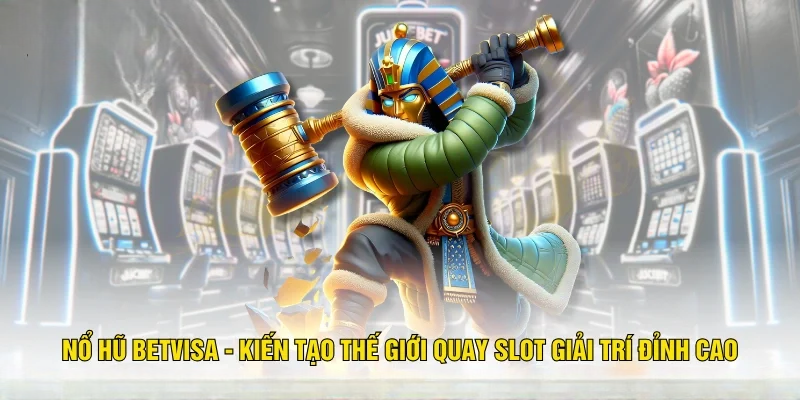 Nổ Hũ BETVISA – Thế Giới Quay Slot Đỉnh Cao Và Đặc Sắc 2025